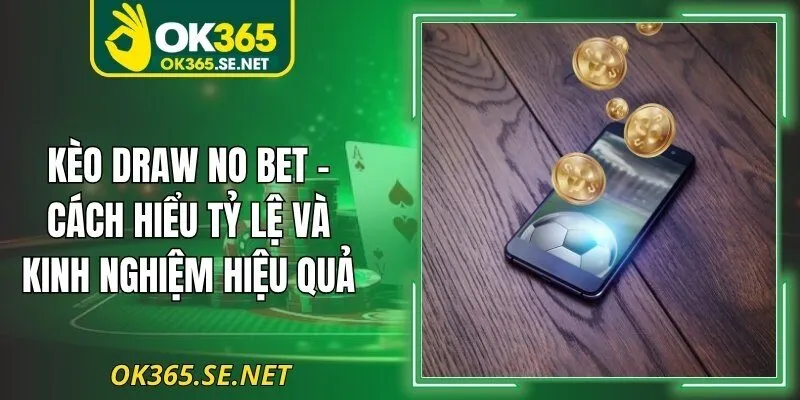 Kèo Draw No Bet – Cách Hiểu Tỷ Lệ Và Kinh Nghiệm Hiệu Quả