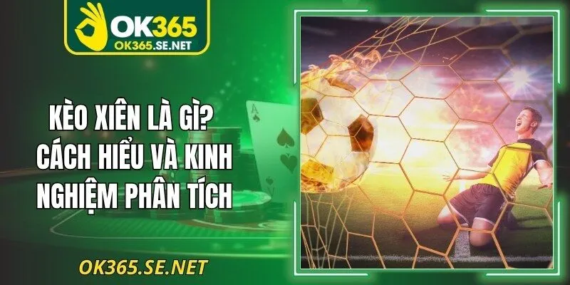 Kèo Xiên Là Gì? Cách Hiểu Và Kinh Nghiệm Phân Tích